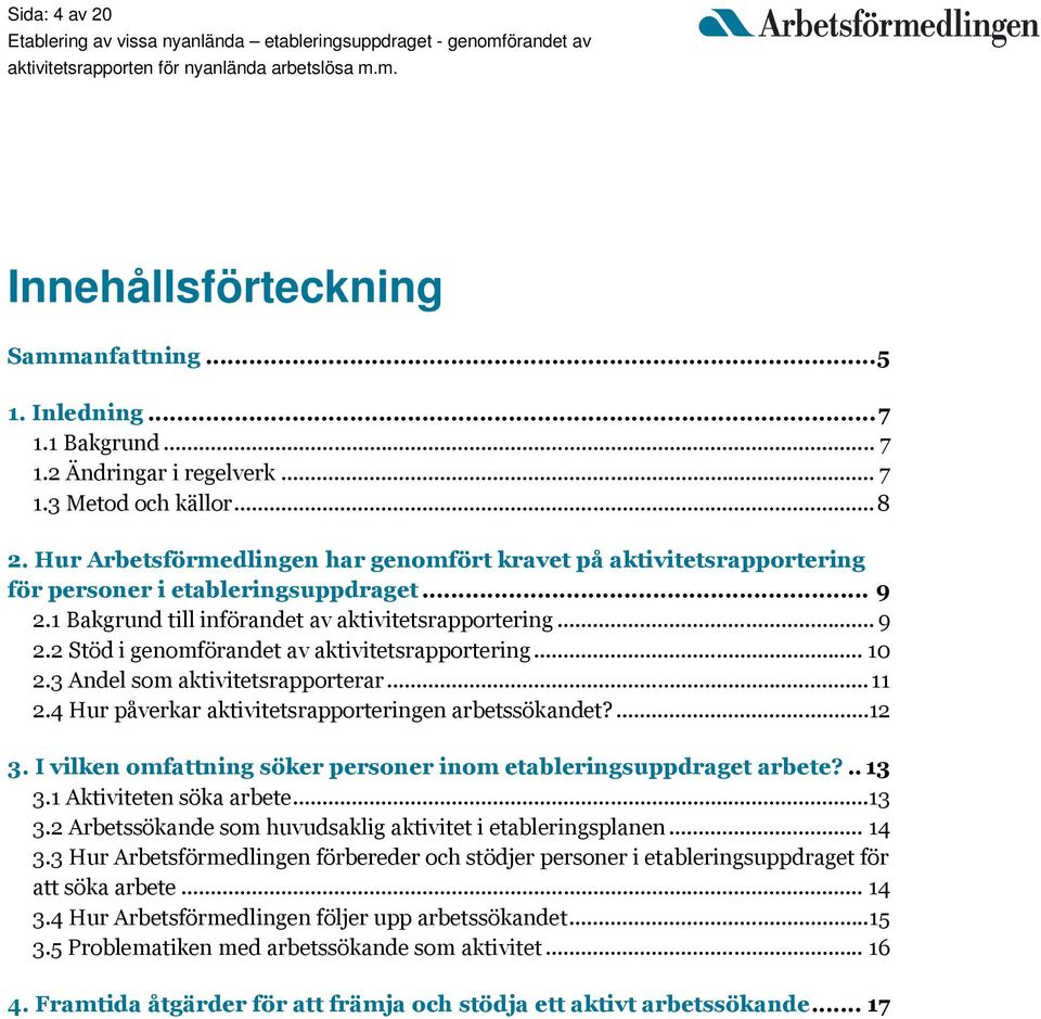 .. 10 2.3 Andel som aktivitetsrapporterar... 11 2.4 Hur påverkar aktivitetsrapporteringen arbetssökandet?...12 3. I vilken omfattning söker personer inom etableringsuppdraget arbete?.. 13 3.