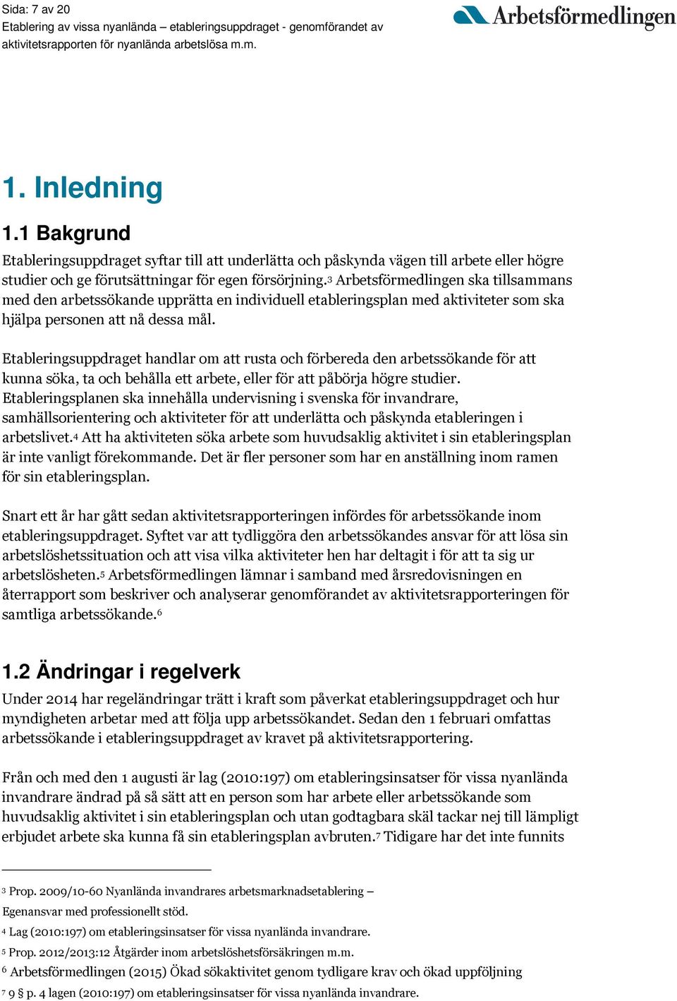 Etableringsuppdraget handlar om att rusta och förbereda den arbetssökande för att kunna söka, ta och behålla ett arbete, eller för att påbörja högre studier.