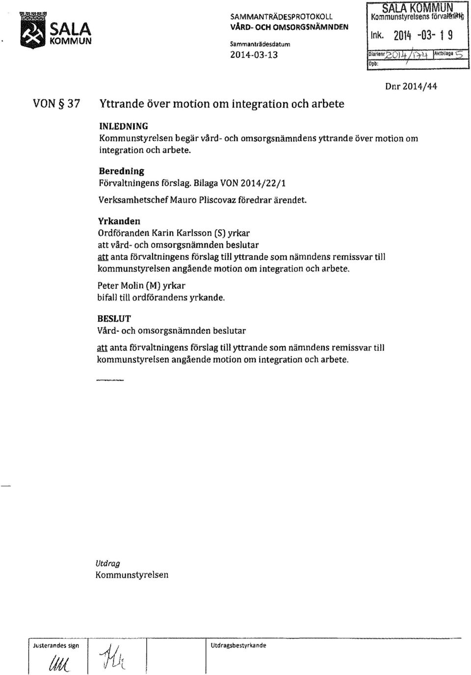 Beredning Förvaltningens förslag. Bilaga VON 2014/22/1 Verksamhetschef Ma u ro Pliscovaz föredrar ärendet.