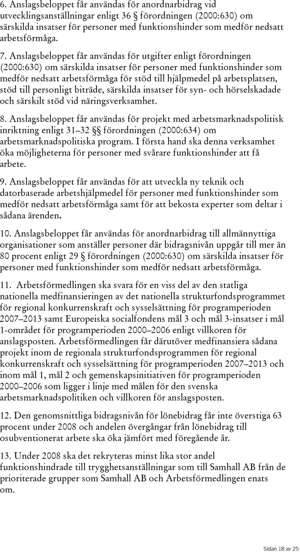 Anslagsbeloppet får användas för utgifter enligt förordningen (2000:630) om särskilda insatser för personer med funktionshinder som medför nedsatt arbetsförmåga för stöd till hjälpmedel på