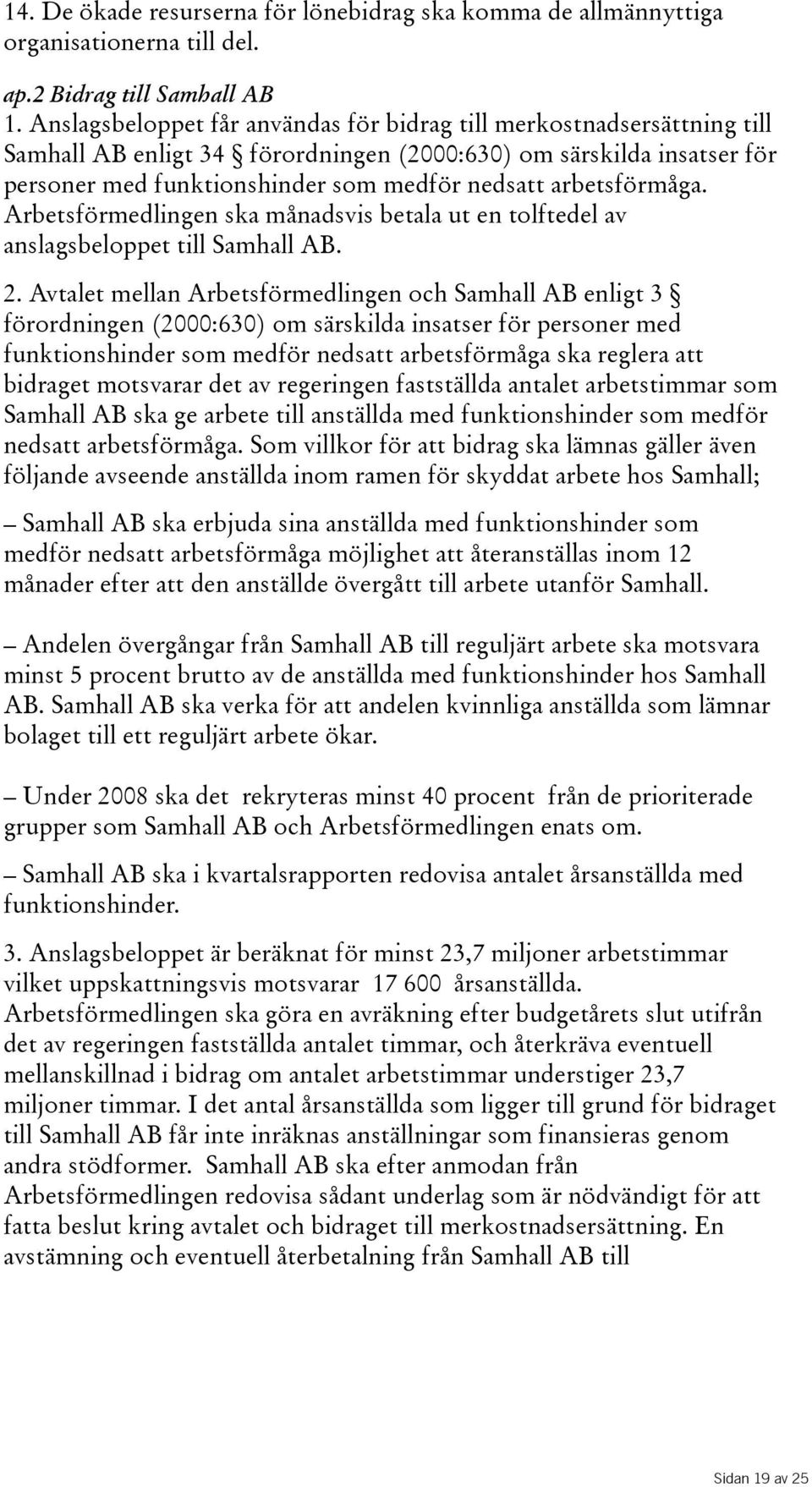 arbetsförmåga. Arbetsförmedlingen ska månadsvis betala ut en tolftedel av anslagsbeloppet till Samhall AB. 2.