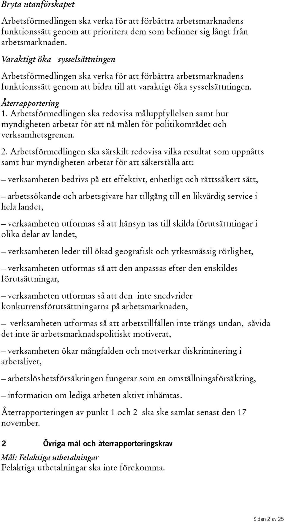 Arbetsförmedlingen ska redovisa måluppfyllelsen samt hur myndigheten arbetar för att nå målen för politikområdet och verksamhetsgrenen. 2.