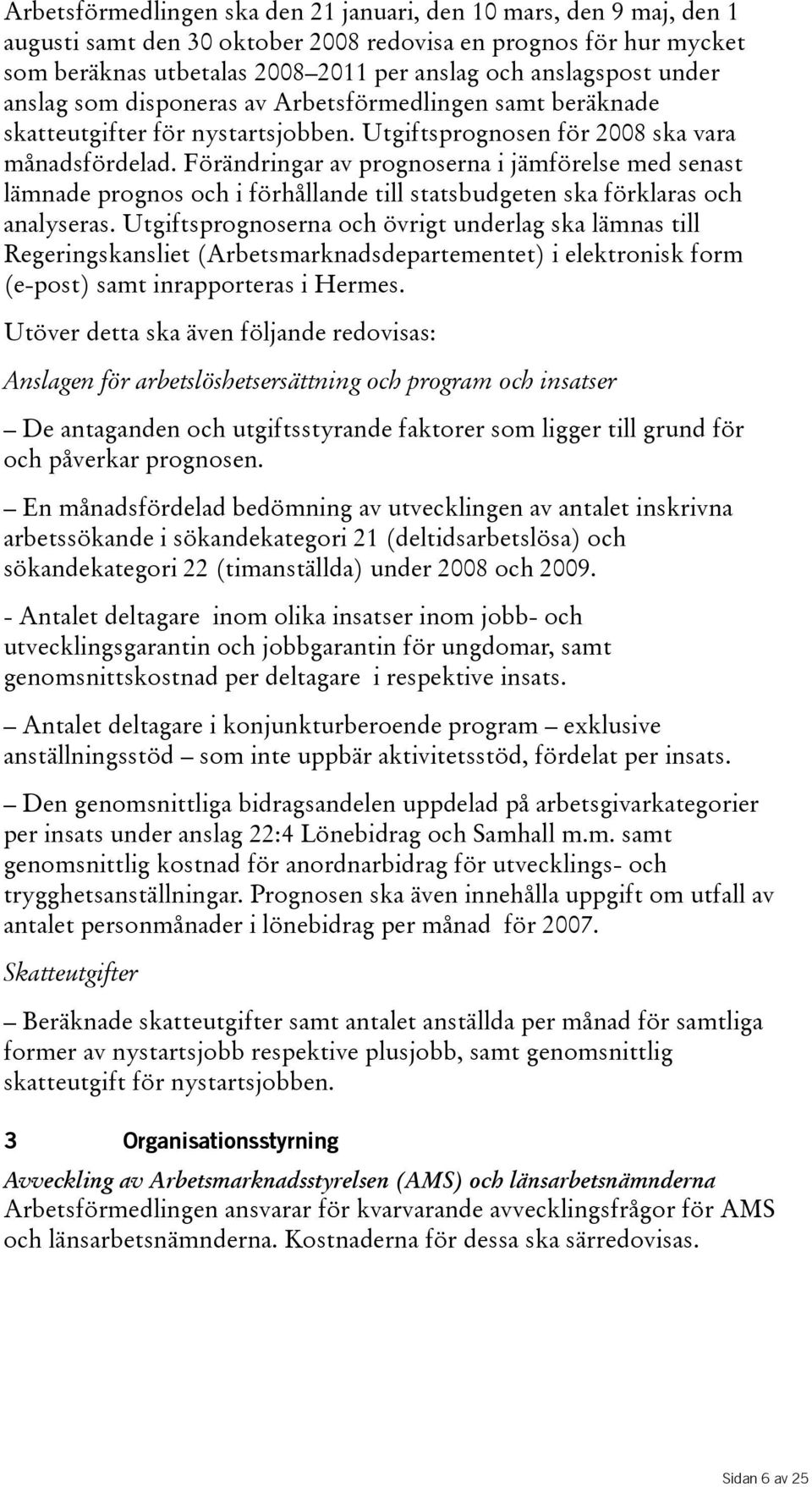 Förändringar av prognoserna i jämförelse med senast lämnade prognos och i förhållande till statsbudgeten ska förklaras och analyseras.