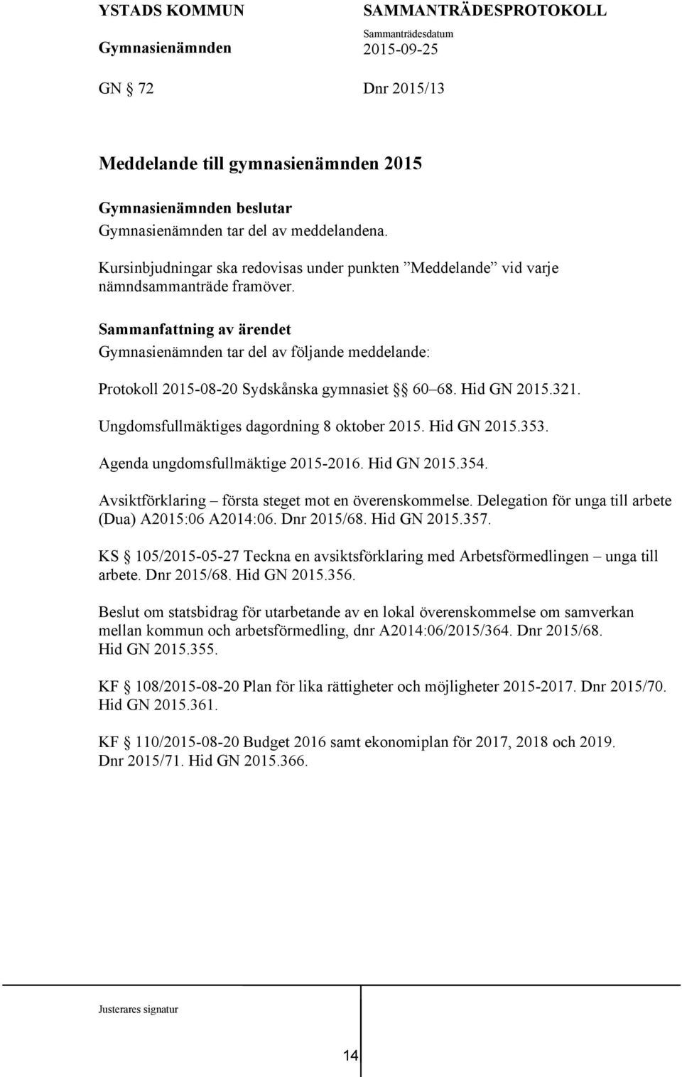 Hid GN 2015.354. Avsiktförklaring första steget mot en överenskommelse. Delegation för unga till arbete (Dua) A2015:06 A2014:06. Dnr 2015/68. Hid GN 2015.357.