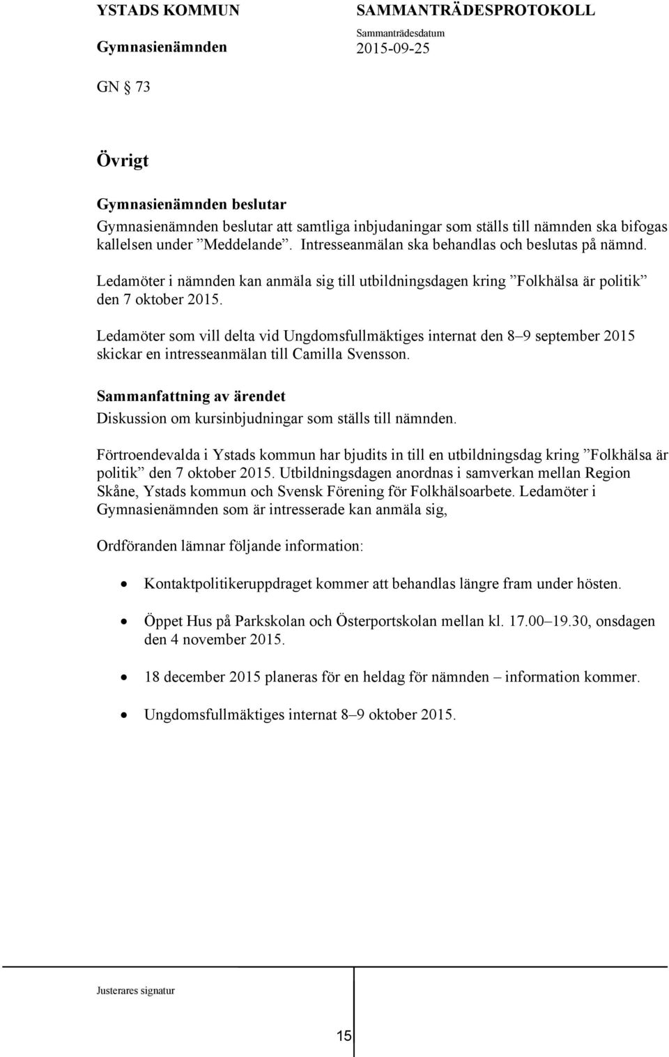 Ledamöter som vill delta vid Ungdomsfullmäktiges internat den 8 9 september 2015 skickar en intresseanmälan till Camilla Svensson. Diskussion om kursinbjudningar som ställs till nämnden.