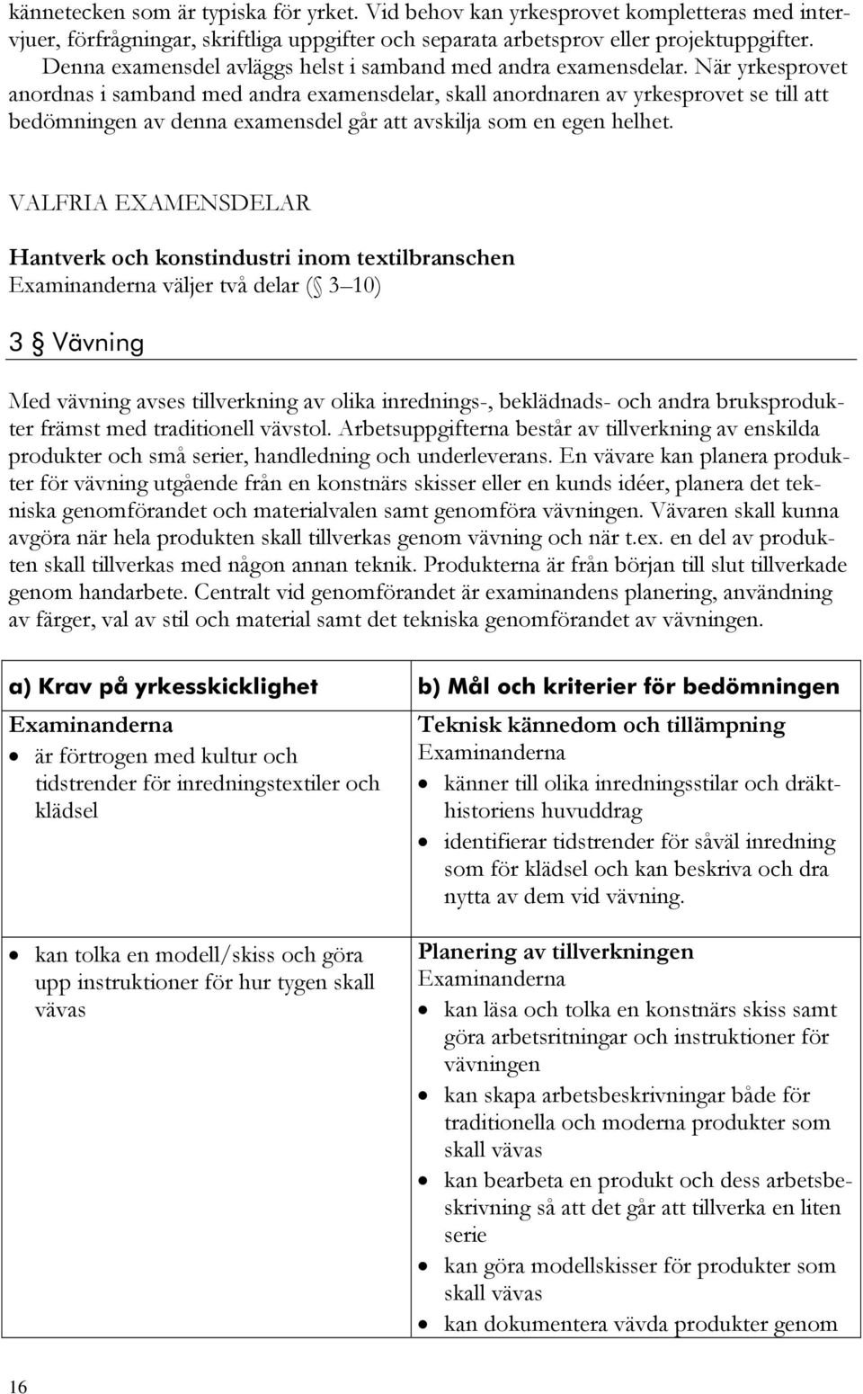 När yrkesprovet anordnas i samband med andra examensdelar, skall anordnaren av yrkesprovet se till att bedömningen av denna examensdel går att avskilja som en egen helhet.