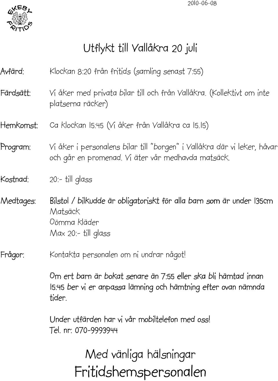 15) Vi åker i personalens bilar till borgen i Vallåkra där vi leker, håvar och går en promenad. Vi äter vår medhavda matsäck.