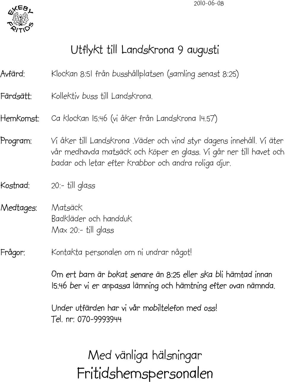 Vi äter vår medhavda matsäck och köper en glass. Vi går ner till havet och badar och letar efter krabbor och andra roliga djur.