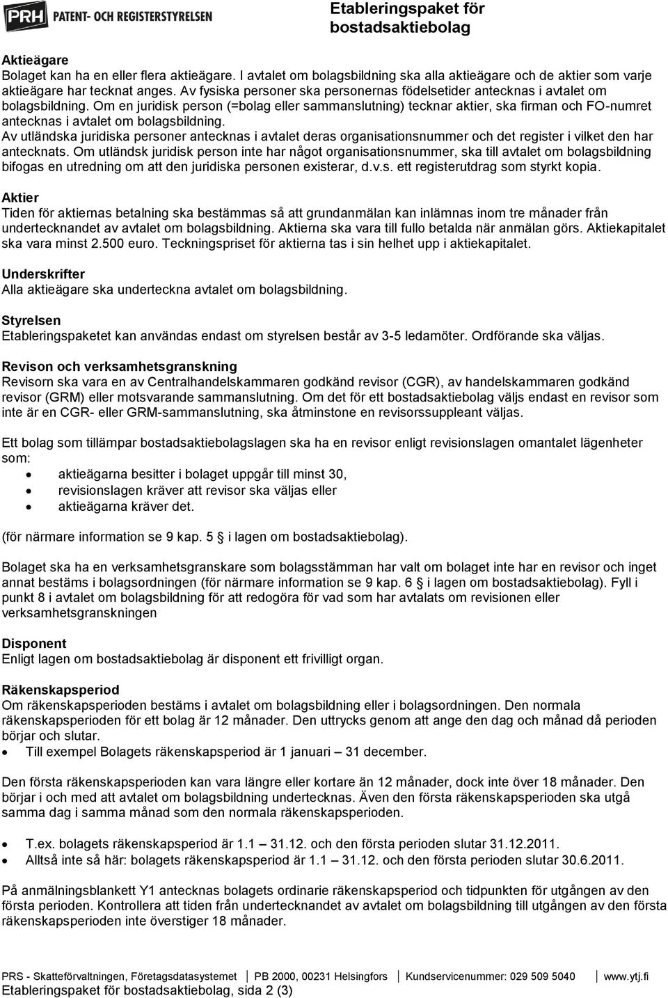 Om en juridisk person (=bolag eller sammanslutning) tecknar aktier, ska firman och FO-numret antecknas i avtalet om bolagsbildning.