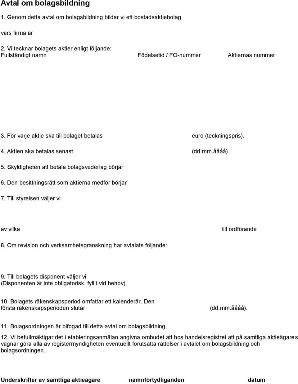 Skyldigheten att betala bolagsvederlag börjar 6. Den besittningsrätt som aktierna medför börjar 7. Till styrelsen väljer vi av vilka till ordförande 8.