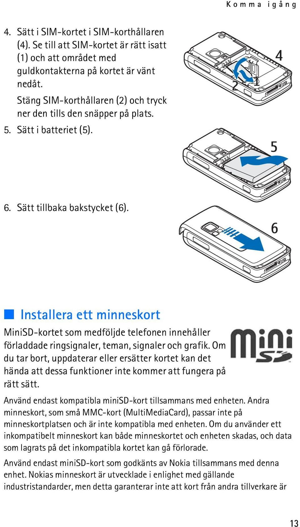 Installera ett minneskort MiniSD-kortet som medföljde telefonen innehåller förladdade ringsignaler, teman, signaler och grafik.