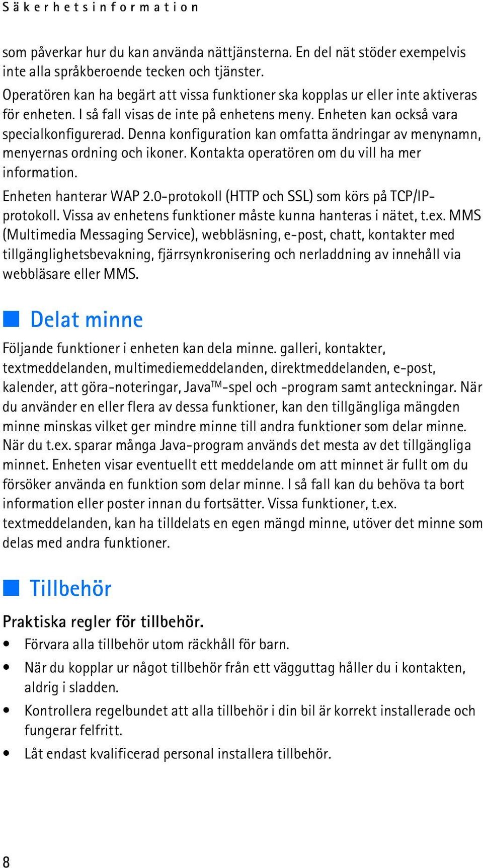 Denna konfiguration kan omfatta ändringar av menynamn, menyernas ordning och ikoner. Kontakta operatören om du vill ha mer information. Enheten hanterar WAP 2.