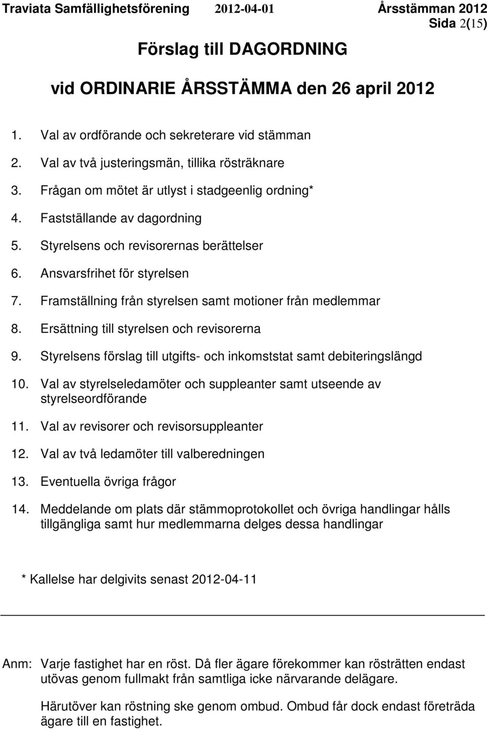 Ansvarsfrihet för styrelsen 7. Framställning från styrelsen samt motioner från medlemmar 8. Ersättning till styrelsen och revisorerna 9.