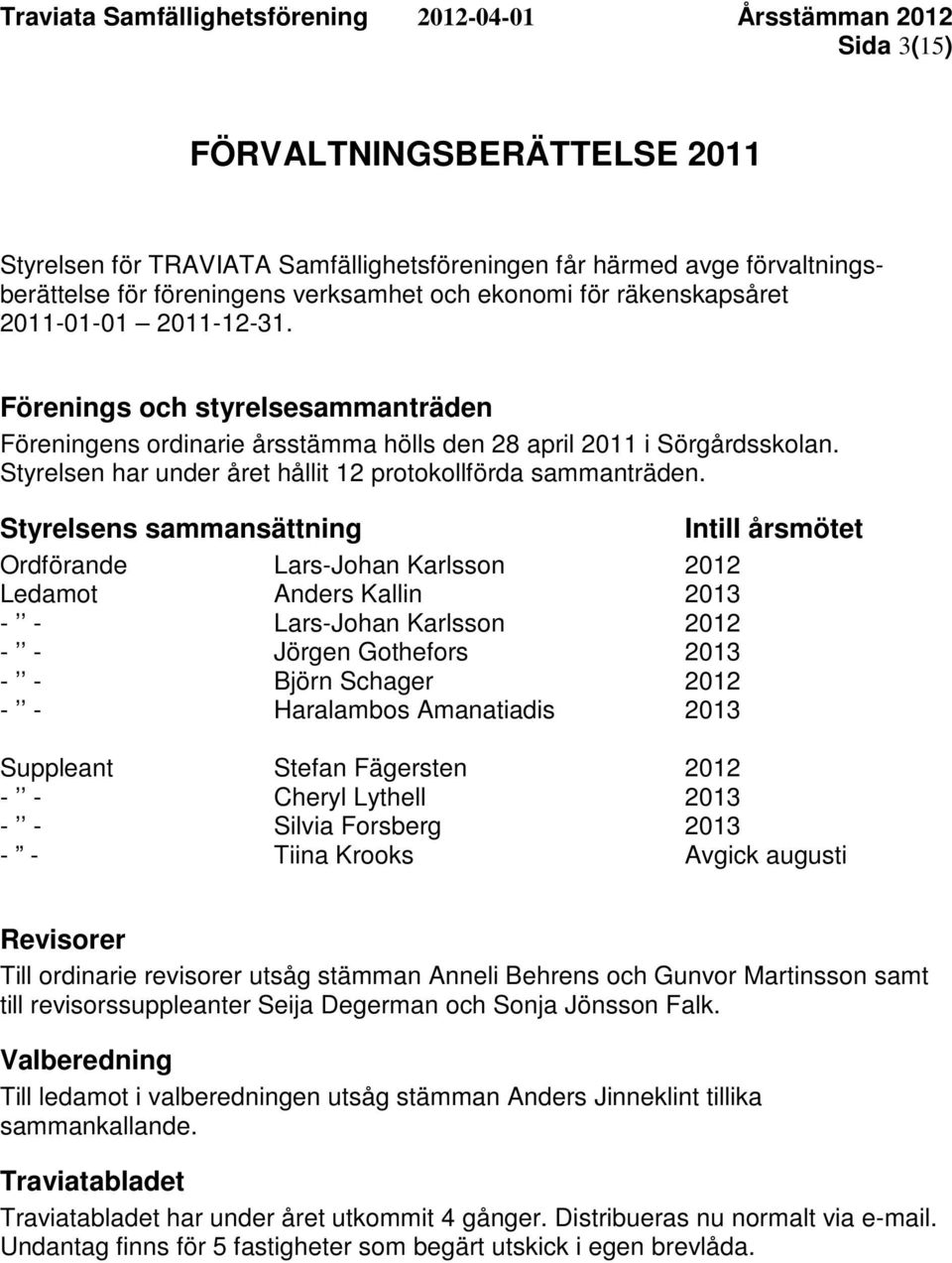 Styrelsen har under året hållit 12 protokollförda sammanträden.