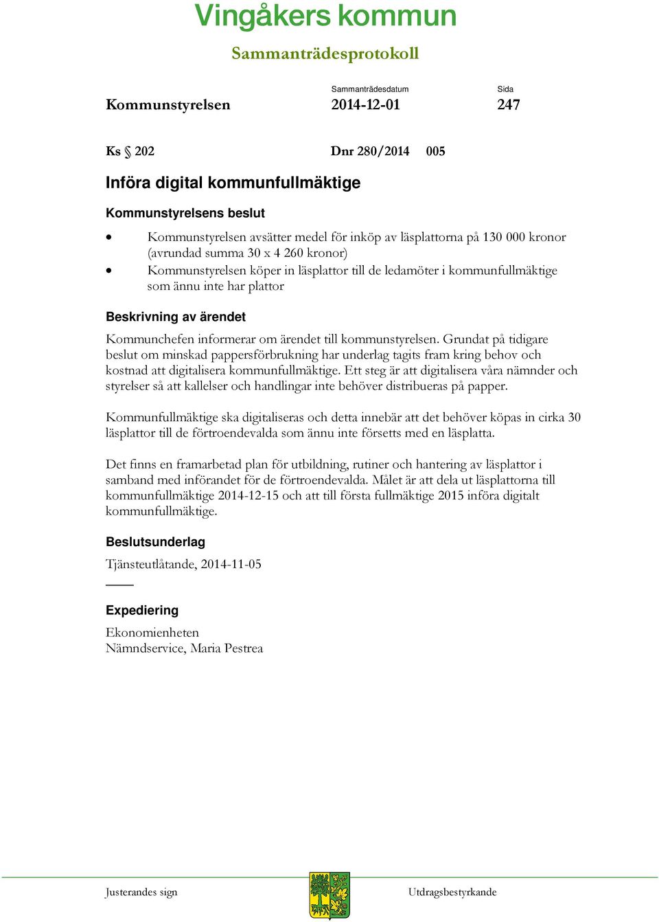 Grundat på tidigare beslut om minskad pappersförbrukning har underlag tagits fram kring behov och kostnad att digitalisera kommunfullmäktige.