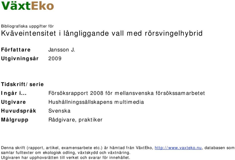 .. Utgivare Huvudspråk Målgrupp Försöksrapport 2008 för mellansvenska försökssamarbetet Hushållningssällskapens multimedia Svenska