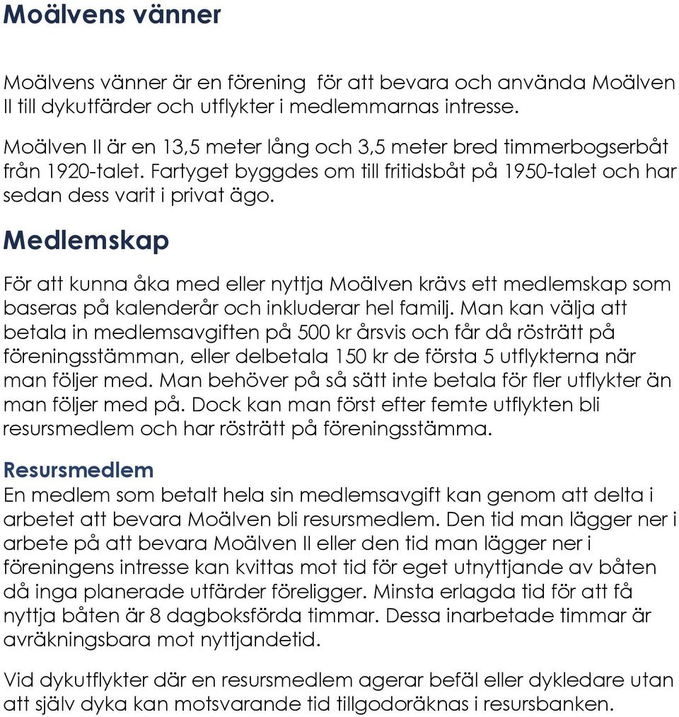 Medlemskap För att kunna åka med eller nyttja Moälven krävs ett medlemskap som baseras på kalenderår och inkluderar hel familj.