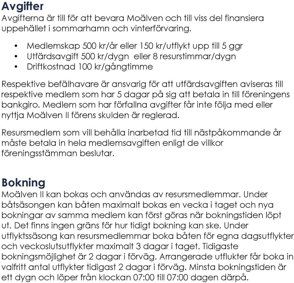 aviseras till respektive medlem som har 5 dagar på sig att betala in till föreningens bankgiro. Medlem som har förfallna avgifter får inte följa med eller nyttja Moälven II förens skulden är reglerad.