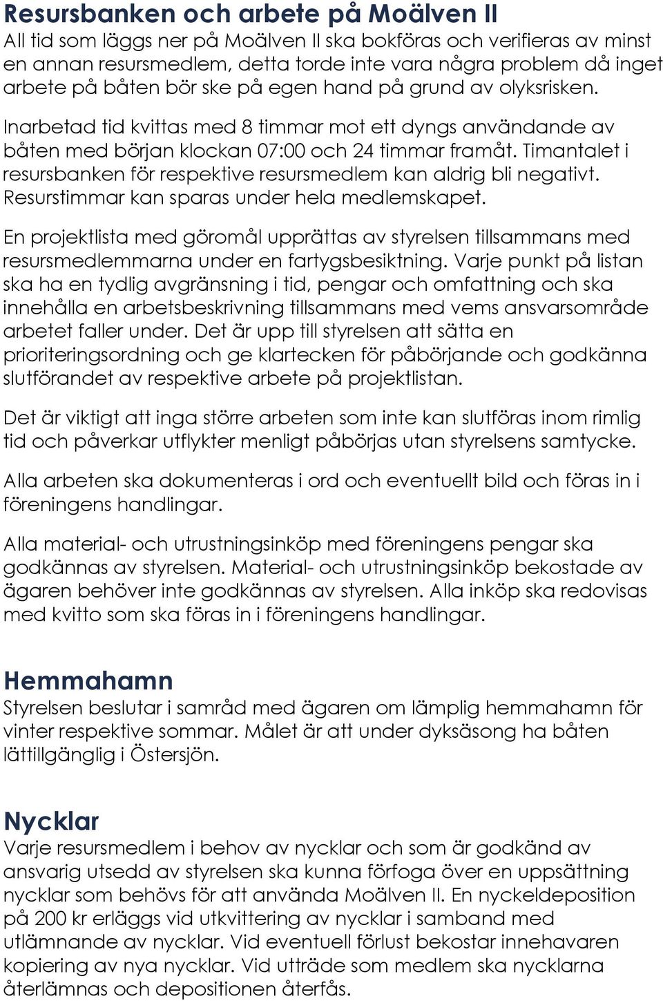 Timantalet i resursbanken för respektive resursmedlem kan aldrig bli negativt. Resurstimmar kan sparas under hela medlemskapet.