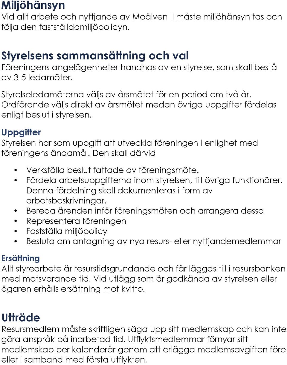 Ordförande väljs direkt av årsmötet medan övriga uppgifter fördelas enligt beslut i styrelsen. Uppgifter Styrelsen har som uppgift att utveckla föreningen i enlighet med föreningens ändamål.