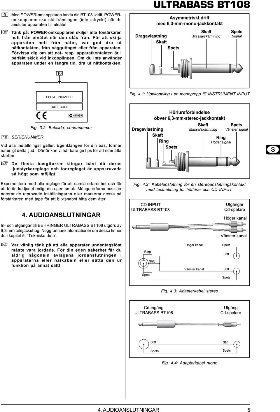 skick vid inkopplingen Om du inte använder apparaten under en längre tid, dra ut nätkontakten ULTRABASS BT108 Fig 4 1: Uppkoppling i en monopropp till INSTRUMENT INPUT Fig 3 2: Baksida: serienummer