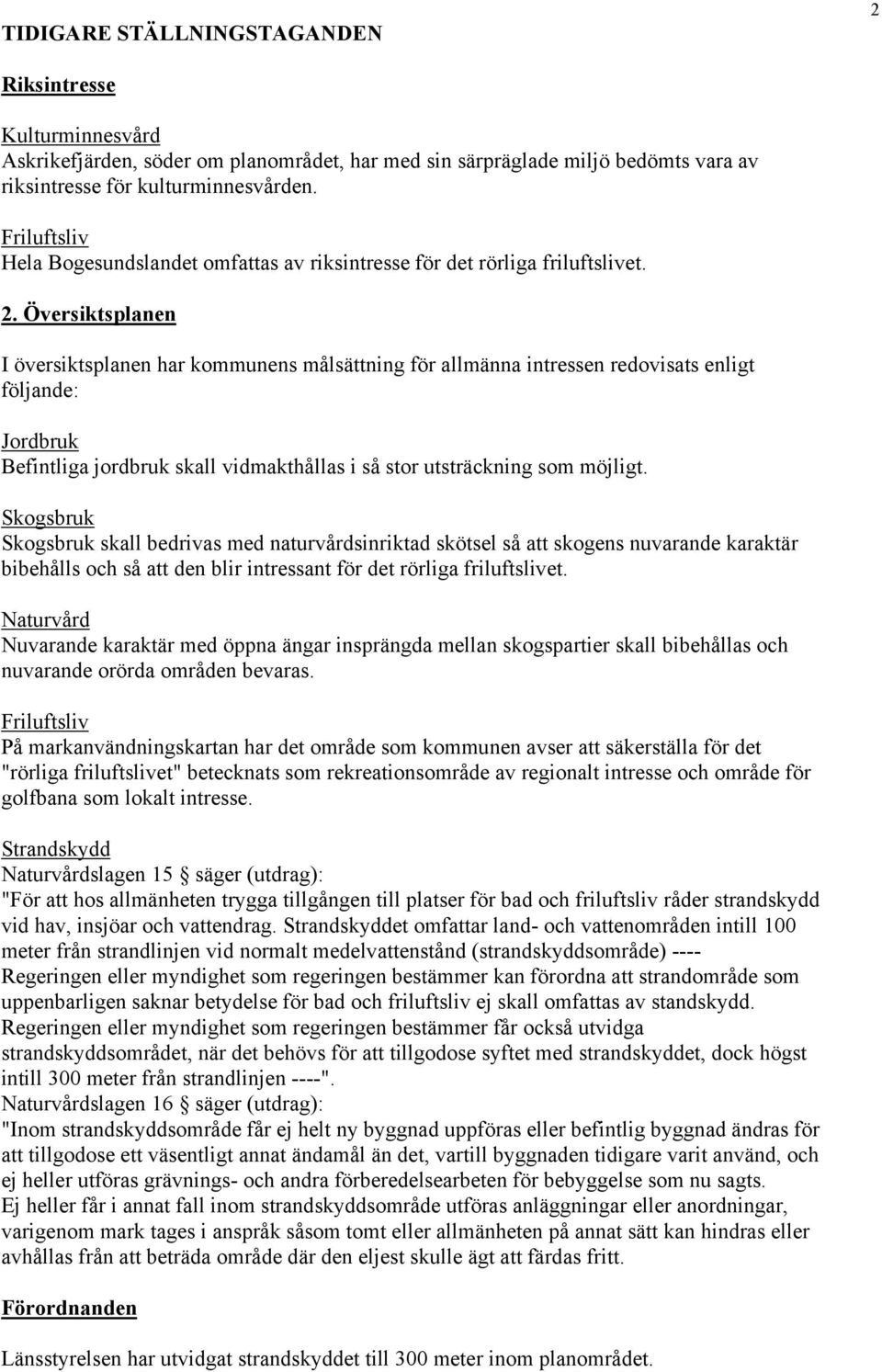 Översiktsplanen I översiktsplanen har kommunens målsättning för allmänna intressen redovisats enligt följande: Jordbruk Befintliga jordbruk skall vidmakthållas i så stor utsträckning som möjligt.