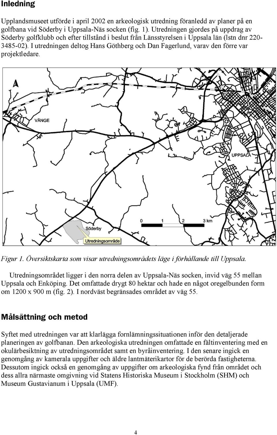 I utredningen deltog Hans Göthberg och Dan Fagerlund, varav den förre var projektledare. Figur 1. Översiktskarta som visar utredningsområdets läge i förhållande till Uppsala.