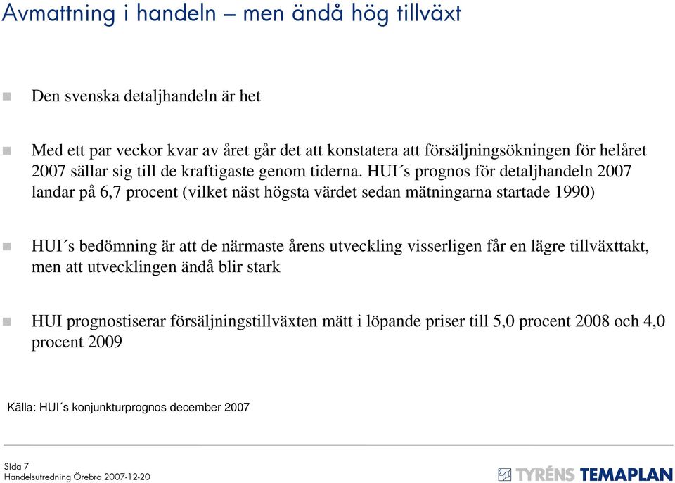 HUI s prognos för detaljhandeln 2007 landar på 6,7 procent (vilket näst högsta värdet sedan mätningarna startade 1990) HUI s bedömning är att de närmaste