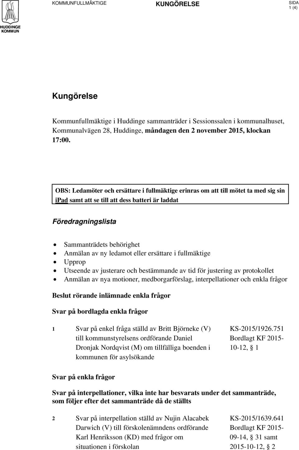 eller ersättare i fullmäktige Upprop Utseende av justerare och bestämmande av tid för justering av protokollet Anmälan av nya motioner, medborgarförslag, interpellationer och enkla frågor Beslut