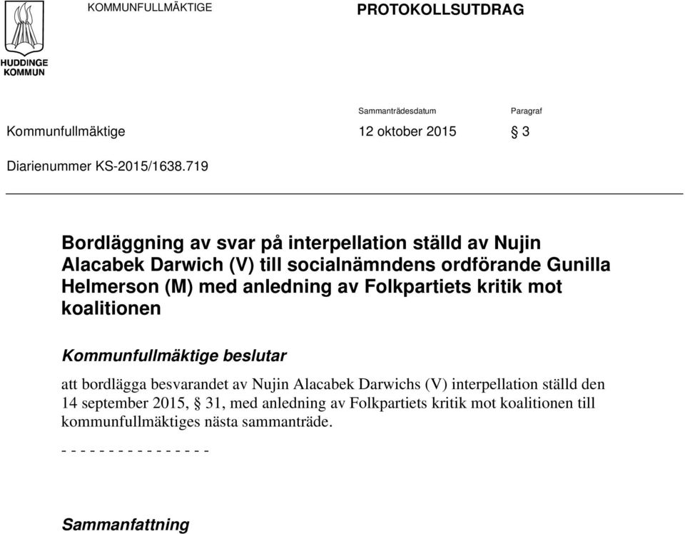 av Folkpartiets kritik mot koalitionen Kommunfullmäktige beslutar att bordlägga besvarandet av Nujin Alacabek Darwichs (V) interpellation ställd