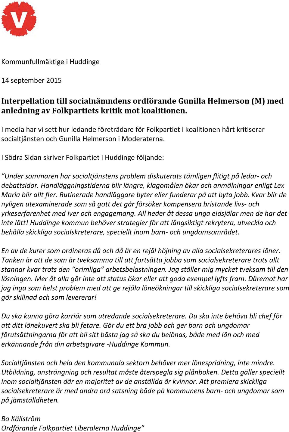 I Södra Sidan skriver Folkpartiet i Huddinge följande: Under sommaren har socialtjänstens problem diskuterats tämligen flitigt på ledar- och debattsidor.