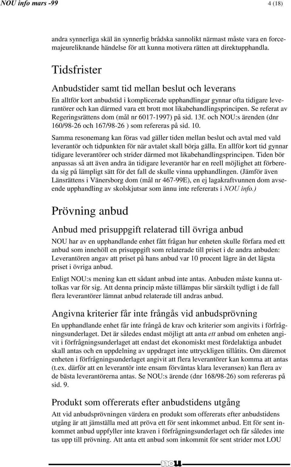 likabehandlingsprincipen. Se referat av Regeringsrättens dom (mål nr 6017-1997) på sid. 13f. och NOU:s ärenden (dnr 160/98-26 och 167/98-26 ) som refereras på sid.10.