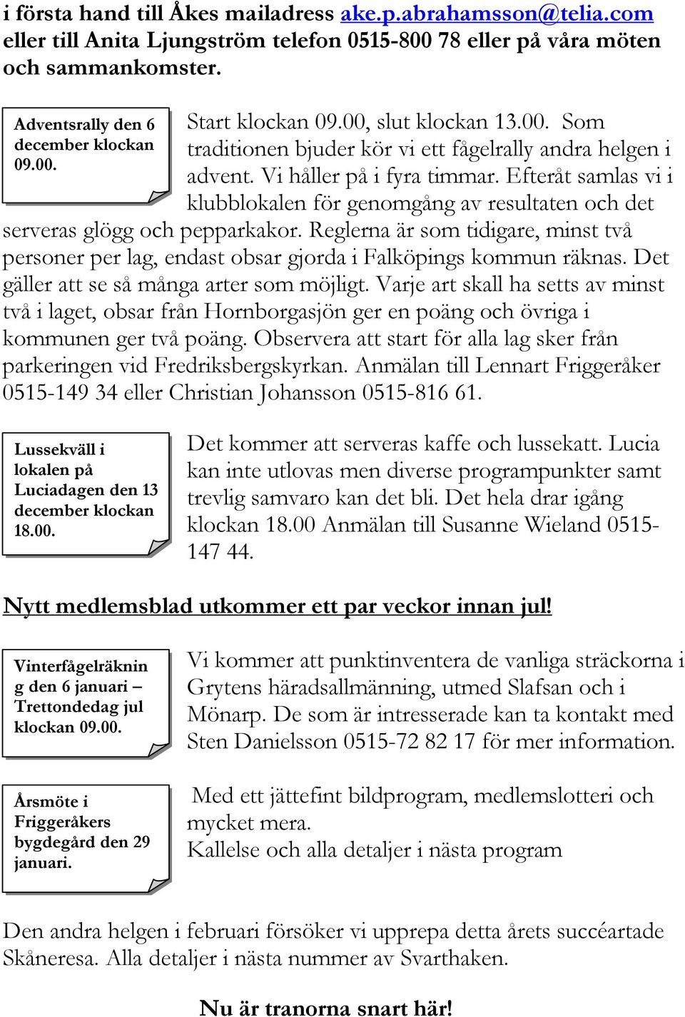 Efteråt samlas vi i klubblokalen för genomgång av resultaten och det serveras glögg och pepparkakor.