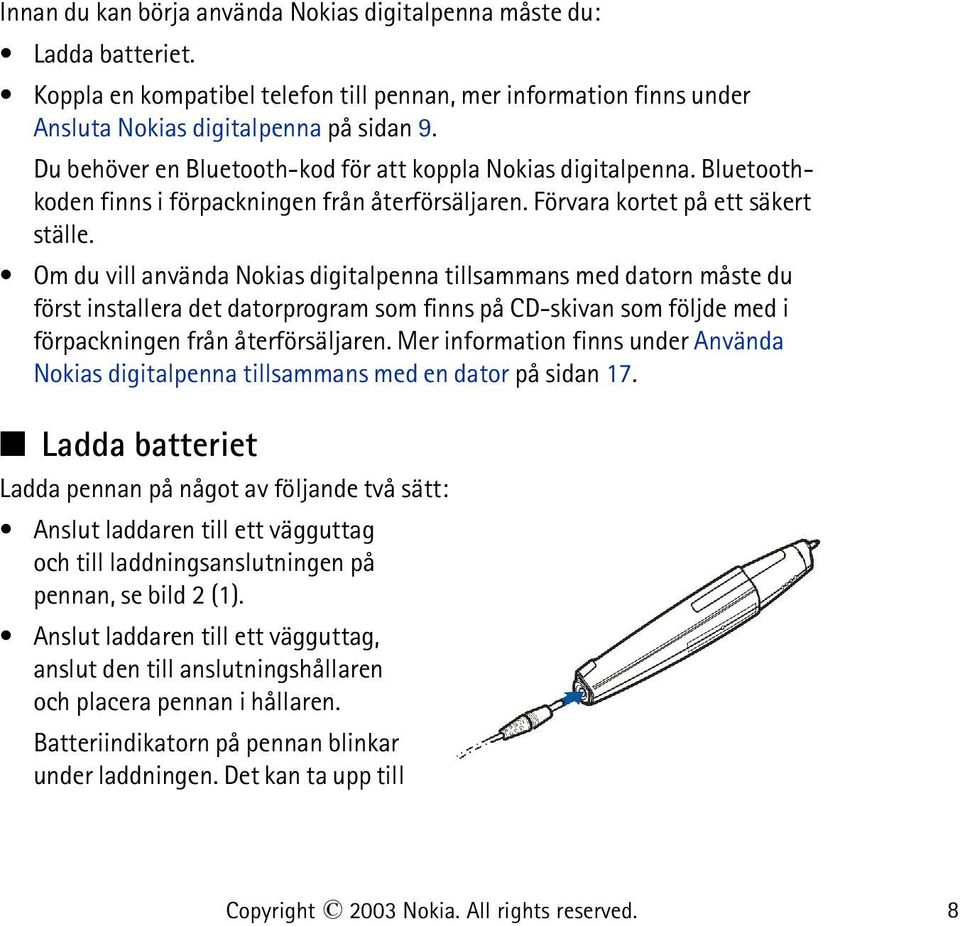 Om du vill använda Nokias digitalpenna tillsammans med datorn måste du först installera det datorprogram som finns på CD-skivan som följde med i förpackningen från återförsäljaren.