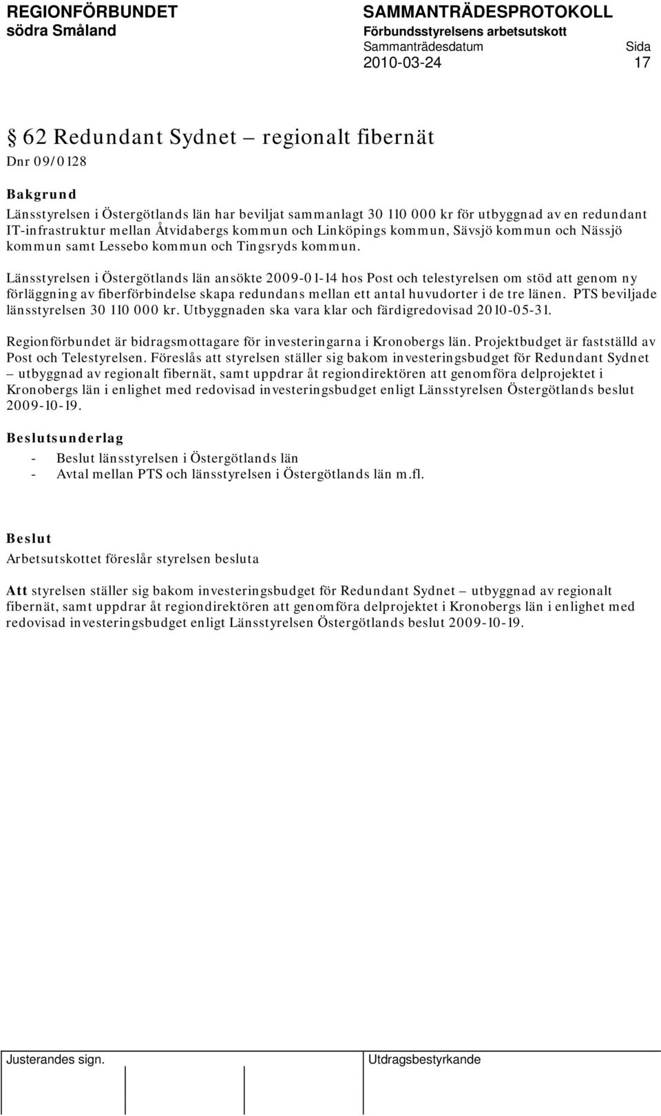 Länsstyrelsen i Östergötlands län ansökte 2009-01-14 hos Post och telestyrelsen om stöd att genom ny förläggning av fiberförbindelse skapa redundans mellan ett antal huvudorter i de tre länen.