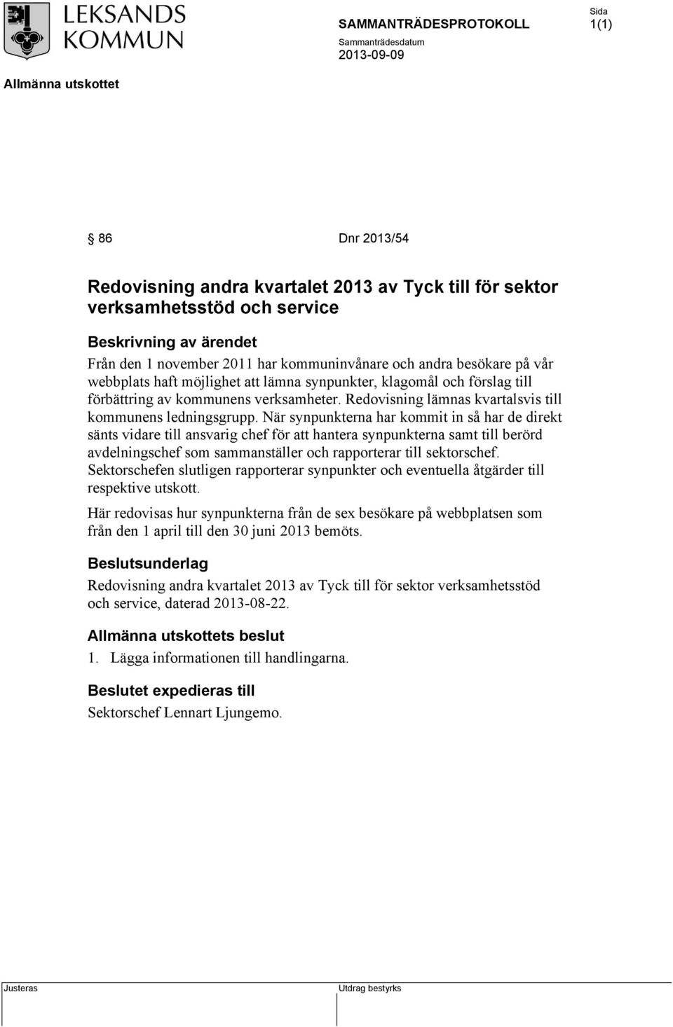 När synpunkterna har kommit in så har de direkt sänts vidare till ansvarig chef för att hantera synpunkterna samt till berörd avdelningschef som sammanställer och rapporterar till sektorschef.