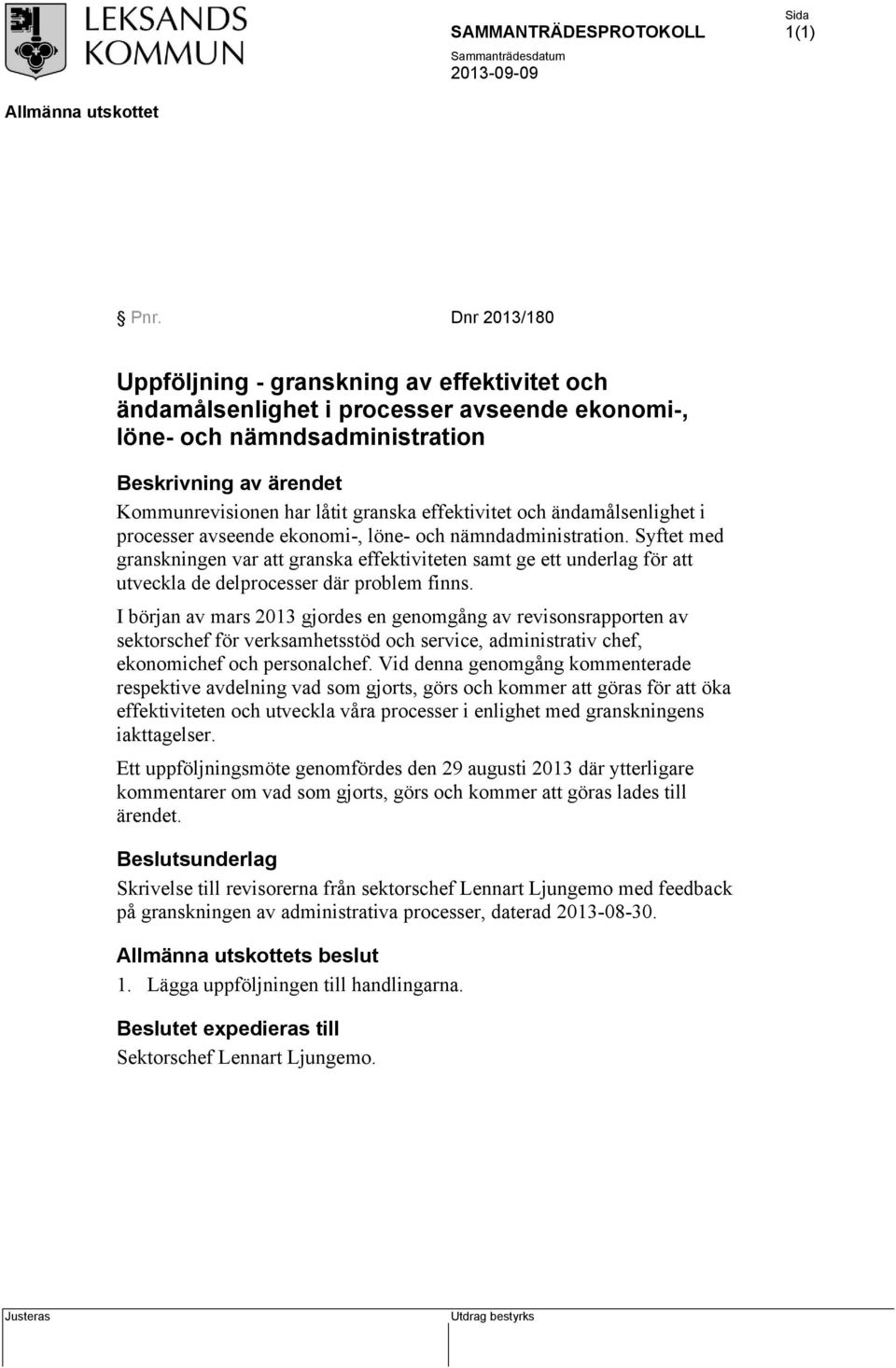 Syftet med granskningen var att granska effektiviteten samt ge ett underlag för att utveckla de delprocesser där problem finns.