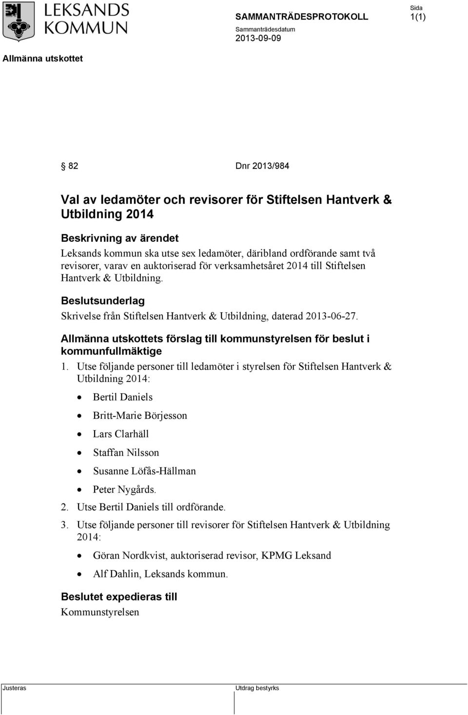 Utse följande personer till ledamöter i styrelsen för Stiftelsen Hantverk & Utbildning 2014: Bertil Daniels Britt-Marie Börjesson Lars Clarhäll Staffan Nilsson Susanne Löfås-Hällman Peter Nygårds. 2. Utse Bertil Daniels till ordförande.