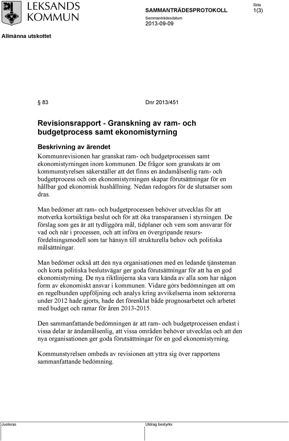 hushållning. Nedan redogörs för de slutsatser som dras. Man bedömer att ram- och budgetprocessen behöver utvecklas för att motverka kortsiktiga beslut och för att öka transparansen i styrningen.