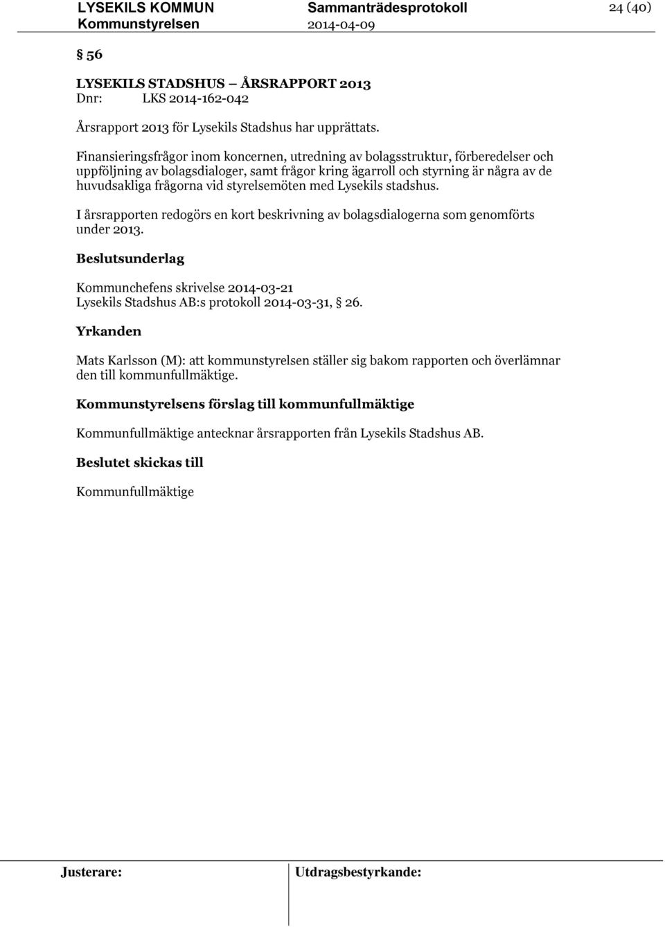 styrelsemöten med Lysekils stadshus. I årsrapporten redogörs en kort beskrivning av bolagsdialogerna som genomförts under 2013.