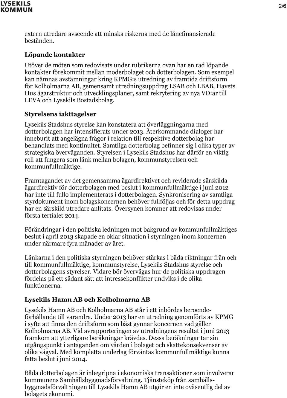 Som exempel kan nämnas avstämningar kring KPMG:s utredning av framtida driftsform för Kolholmarna AB, gemensamt utredningsuppdrag LSAB och LBAB, Havets Hus ägarstruktur och utvecklingsplaner, samt