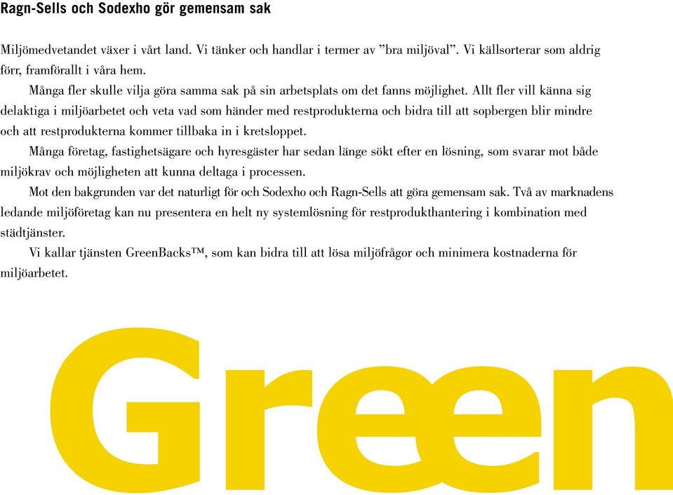 Allt fler vill känna sig delaktiga i miljöarbetet och veta vad som händer med restprodukterna och bidra till att sopbergen blir mindre och att restprodukterna kommer tillbaka in i kretsloppet.