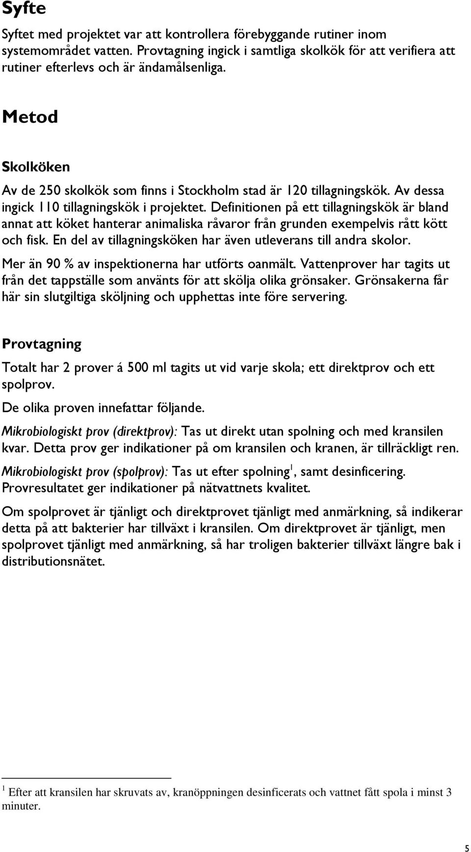 Definitionen på ett tillagningskök är bland annat att köket hanterar animaliska råvaror från grunden exempelvis rått kött och fisk. En del av tillagningsköken har även utleverans till andra skolor.