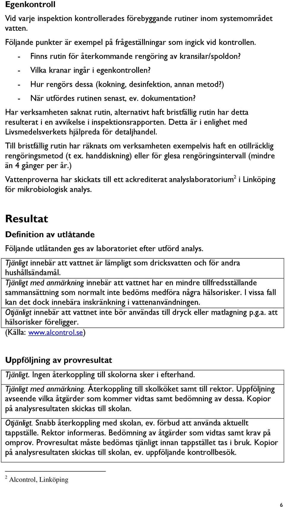 dokumentation? Har verksamheten saknat rutin, alternativt haft bristfällig rutin har detta resulterat i en avvikelse i inspektionsrapporten.