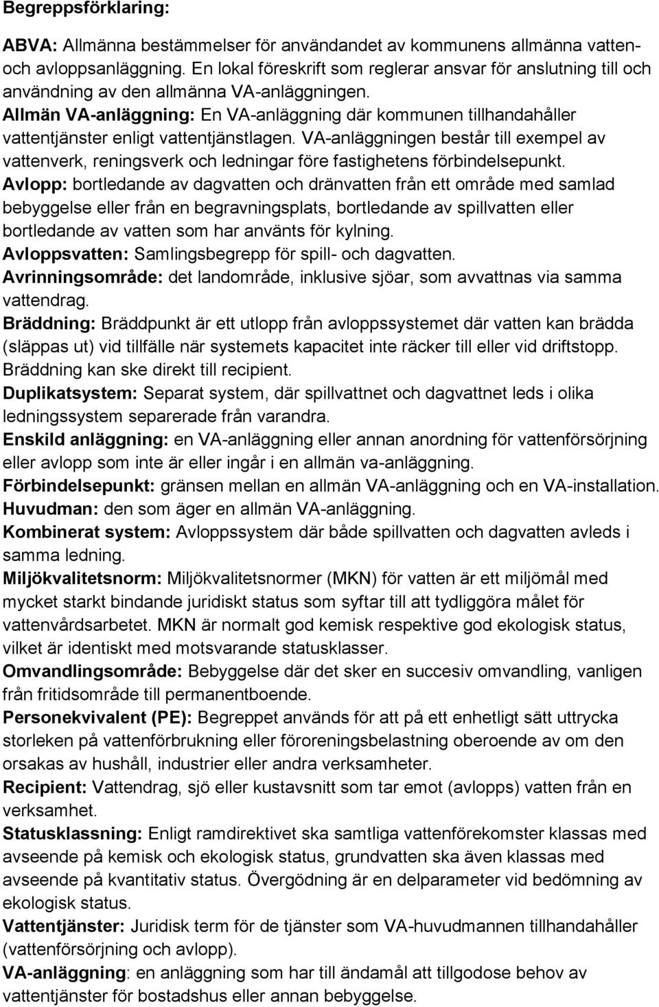 Allmän VA-anläggning: En VA-anläggning där kommunen tillhandahåller vattentjänster enligt vattentjänstlagen.