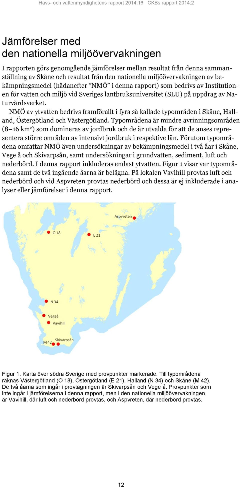 NMÖ av ytvatten bedrivs framförallt i fyra så kallade typområden i Skåne, Halland, Östergötland och Västergötland.