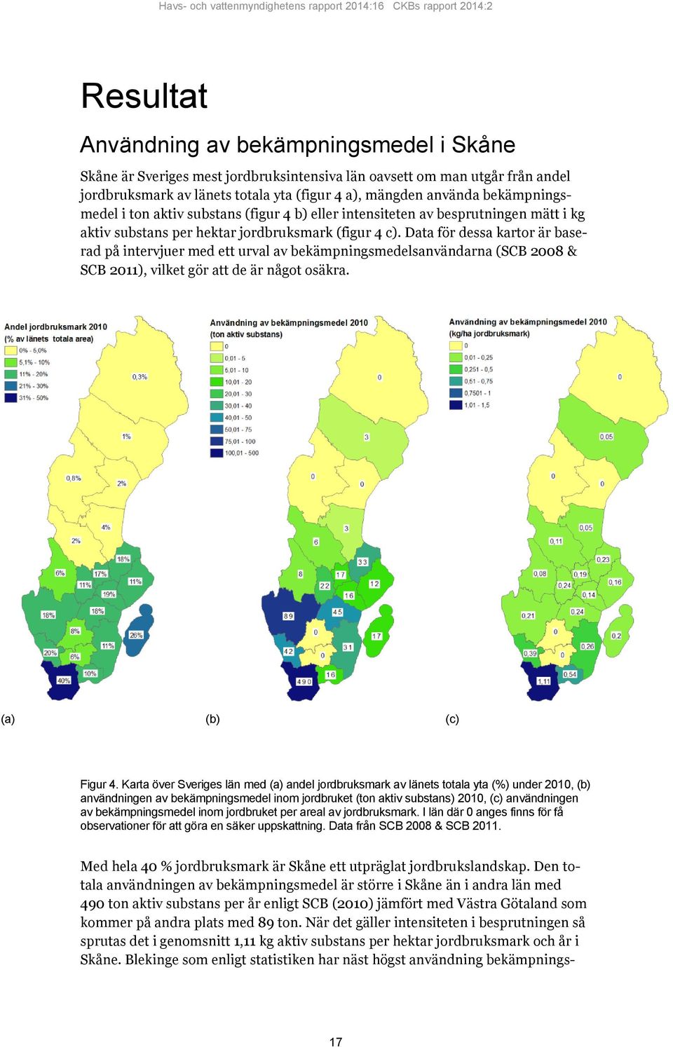 Data för dessa kartor är baserad på intervjuer med ett urval av bekämpningsmedelsanvändarna (SCB 2008 & SCB 2011), vilket gör att de är något osäkra. (a) (b) (c) Figur 4.