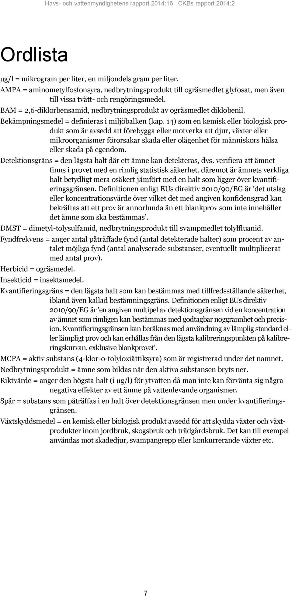 14) som en kemisk eller biologisk produkt som är avsedd att förebygga eller motverka att djur, växter eller mikroorganismer förorsakar skada eller olägenhet för människors hälsa eller skada på
