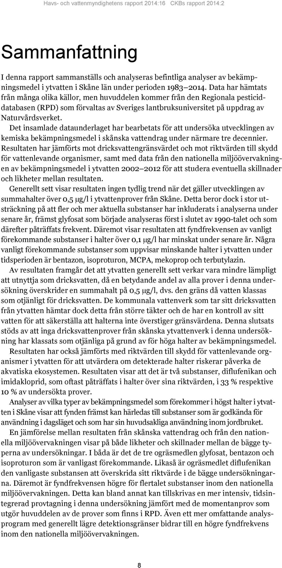 Det insamlade dataunderlaget har bearbetats för att undersöka utvecklingen av kemiska bekämpningsmedel i skånska vattendrag under närmare tre decennier.