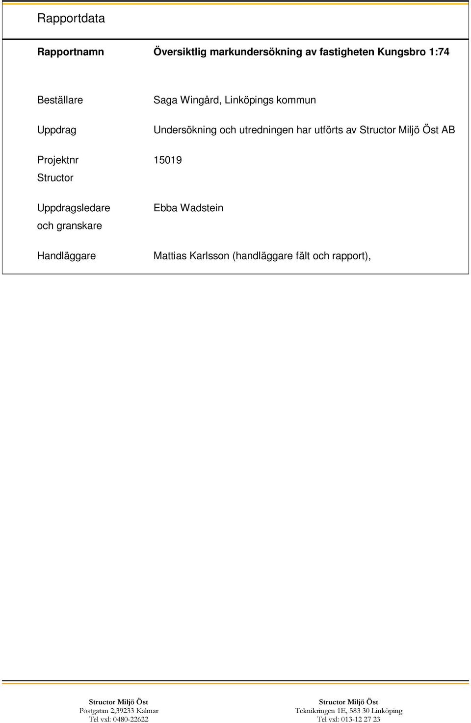 utförts av Structor Miljö Öst AB 15019 Ebba Wadstein Mattias Karlsson (handläggare fält och rapport), Structor Miljö